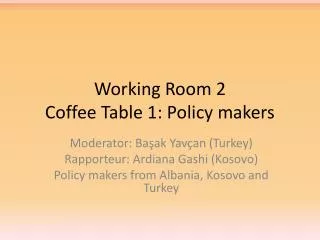 Working Room 2 Coffee Table 1: Policy makers