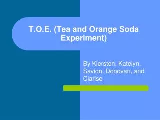 T.O.E. (Tea and Orange Soda Experiment)