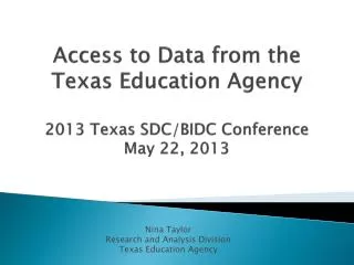 Access to Data from the Texas Education Agency 2013 Texas SDC/BIDC Conference May 22, 2013