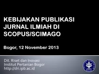 KEBIJAKAN PUBLIKASI JURNAL ILMIAH DI SCOPUS/SCIMAGO Bogor, 12 November 2013