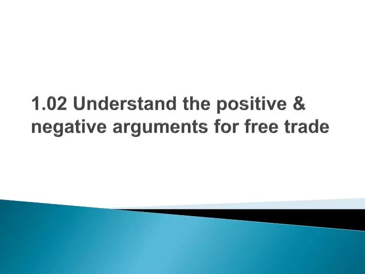1 02 understand the positive negative arguments for free trade