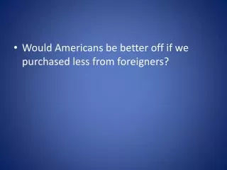 Would Americans be better off if we purchased less from foreigners?