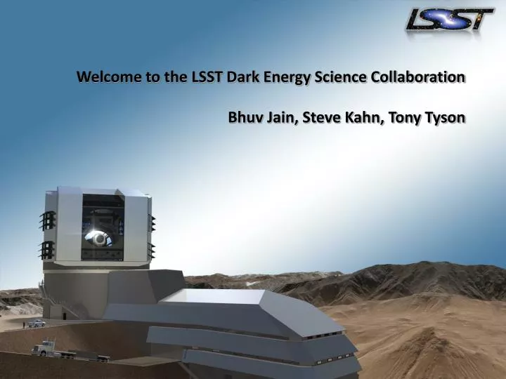 welcome to the lsst dark energy science collaboration bhuv jain steve kahn tony tyson