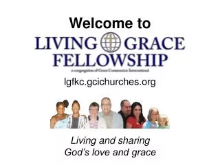 Welcome to lgfkc.gcichurches.org Living and sharing God’s love and grace