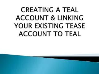 CREATING A TEAL ACCOUNT &amp; LINKING YOUR EXISTING TEASE ACCOUNT TO TEAL