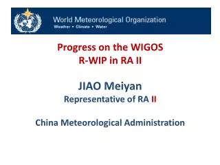 Progress on the WIGOS R-WIP in RA II JIAO Meiyan Representative of RA II China Meteorological Administration