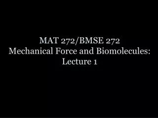 MAT 272/BMSE 272 Mechanical Force and Biomolecules : Lecture 1