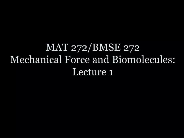 mat 272 bmse 272 mechanical force and biomolecules lecture 1