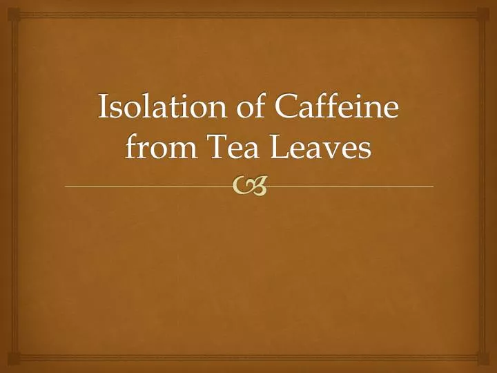 isolation of caffeine from tea leaves