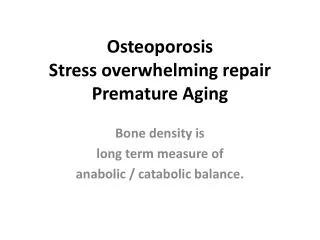 Osteoporosis Stress overwhelming repair Premature Aging