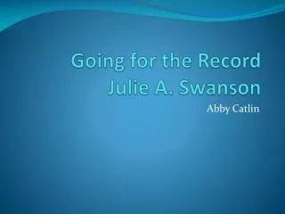Going for the Record Julie A. Swanson