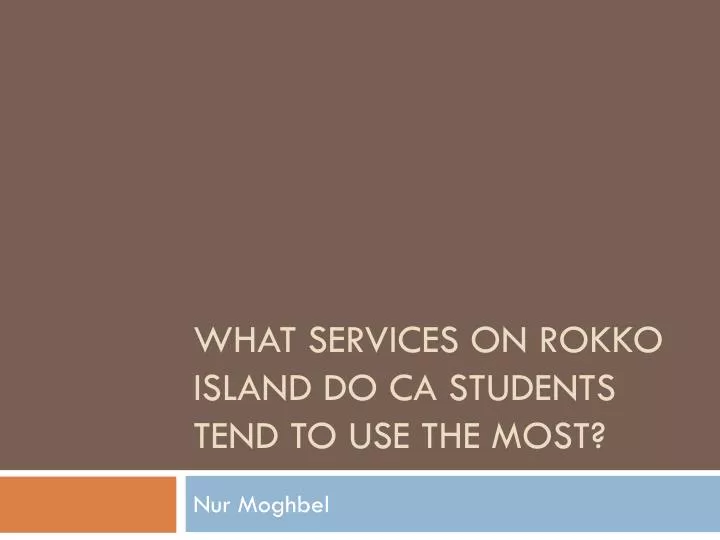 what services on rokko island do ca students tend to use the most