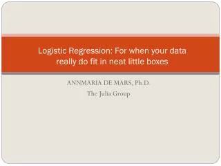 Logistic Regression: For when your data really do fit in neat little boxes