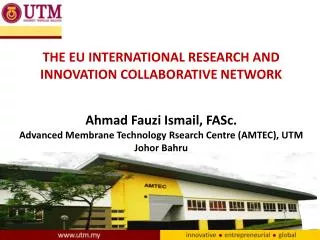 THE EU INTERNATIONAL RESEARCH AND INNOVATION COLLABORATIVE NETWORK Ahmad Fauzi Ismail, FASc.