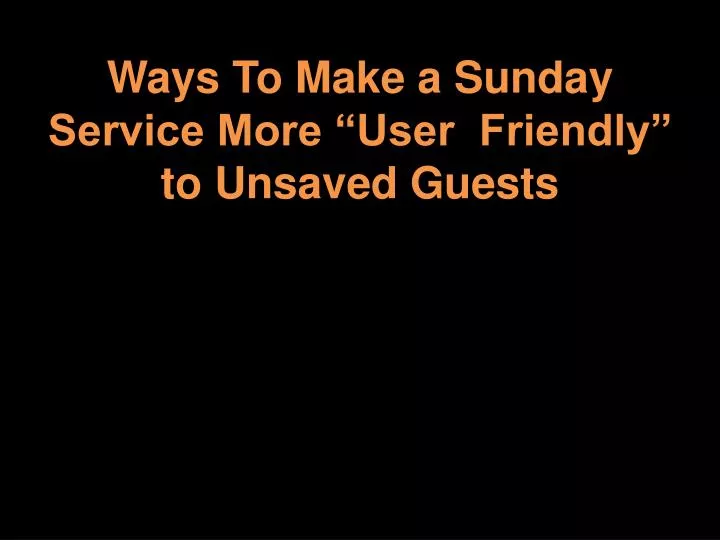 ways to make a sunday service more user friendly to unsaved guests