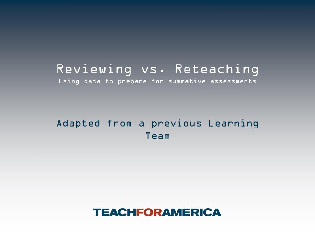 PPT - Reviewing vs. Reteaching Using data to prepare for summative ...