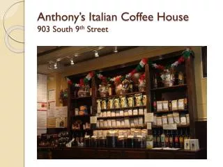 Anthony’s Italian Coffee House 903 South 9 th Street