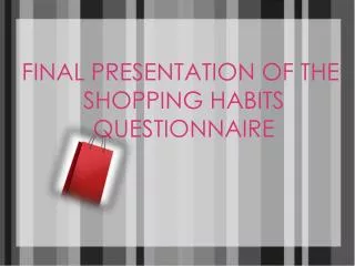 FINAL PRESENTATION OF THE SHOPPING HABITS QUESTIONNAIRE