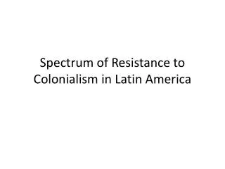 Spectrum of Resistance to Colonialism in Latin America