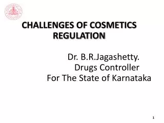 CHALLENGES OF COSMETICS REGULATION Dr. B.R.Jagashetty . Drugs Controller