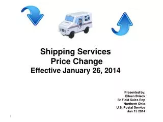 Shipping Services Price Change Effective January 26, 2014 Presented by: Eileen Brieck Sr Field Sales Rep Northern Ohio