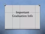 Important Graduation Info - slide 1