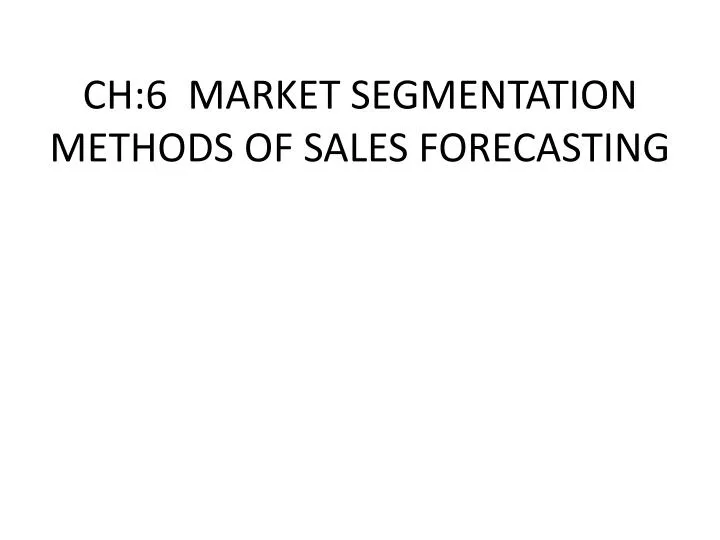 ch 6 market segmentation methods of sales forecasting