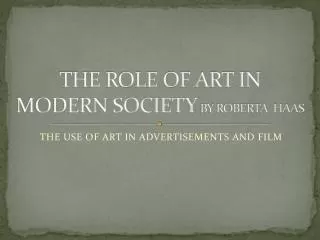 THE ROLE OF ART IN MODERN SOCIETY BY ROBERTA HAAS