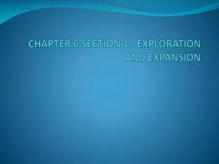CHAPTER 6 SECTION 1: EXPLORATION AND EXPANSION
