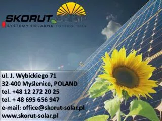 ul. J. Wybickiego 71 32-400 My?lenice, POLAND tel. +48 12 272 20 25 tel. + 48 695 656 947 e-mail: office@skorut-solar.p