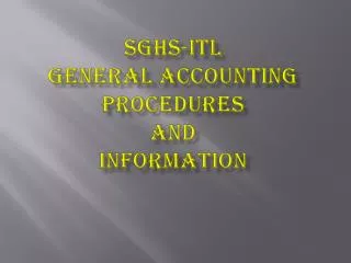 SGHS-ITL GENERAL ACCOUNTING PROCEDURES AND INFORMATION