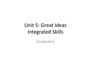 Unit 5: Great Ideas Integrated Skills