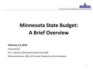 Minnesota State Budget: A Brief Overview February 13 , 2014 Presented by: Eric L. Nauman , Minnesota Senate Fiscal