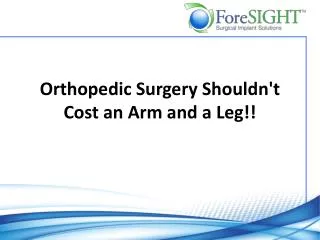 Orthopedic Surgery Shouldn't Cost an Arm and a Leg!!