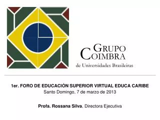 1er. FORO DE EDUCACIÓN SUPERIOR VIRTUAL EDUCA CARIBE Santo Domingo, 7 de marzo de 2013 Profa . Rossana Silva , Directo