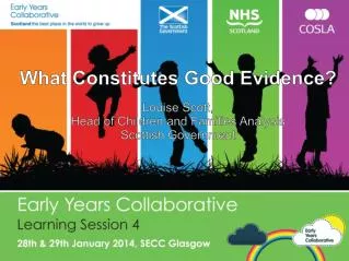 What Constitutes Good Evidence? Louise Scott, Head of Children and Families Analysis Scottish Government