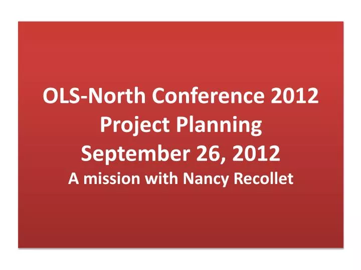 ols north conference 2012 project planning september 26 2012 a mission with nancy recollet