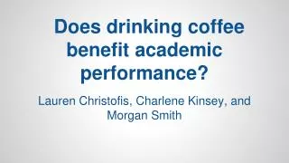 Does drinking coffee benefit academic performance?