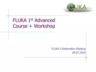 FLUKA 1 st Advanced Course + Workshop