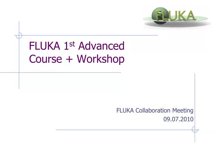 fluka 1 st advanced course workshop