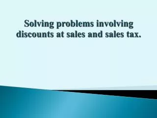 Solving problems involving discounts at sales and sales tax.