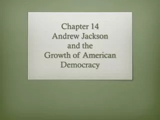 Chapter 14 Andrew Jackson and the Growth of American Democracy