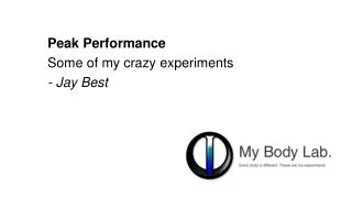 Peak Performance Some of my crazy experiments - Jay Best