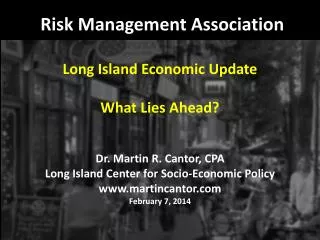 Risk Management Association Long Island Economic Update What Lies Ahead? Dr. Martin R. Cantor, CPA Long Island Center fo