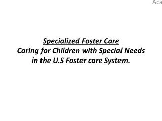 Specialized Foster Care Caring for Children with Special Needs in the U.S Foster care System.