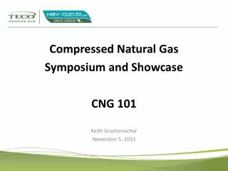 Compressed Natural Gas Symposium and Showcase CNG 101 Keith Gruetzmacher November 5, 2013