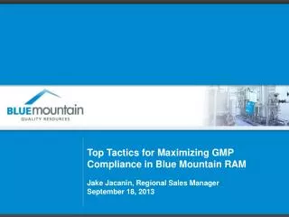 Top Tactics for Maximizing GMP Compliance in Blue Mountain RAM Jake Jacanin , Regional Sales Manager September 18, 201