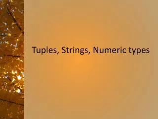 Tuples , Strings, Numeric types