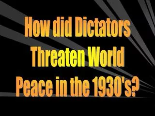 How did Dictators Threaten World Peace in the 1930's?