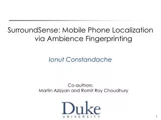 SurroundSense : Mobile Phone Localization via Ambience Fingerprinting Ionut Constandache Co-authors: Martin Azizyan a